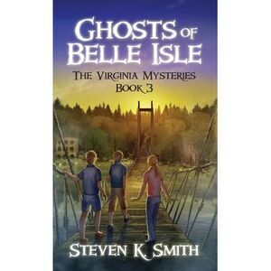 Ghosts of Belle Isle: The Virginia Mysteries Book 3 -- Steven K. Smith